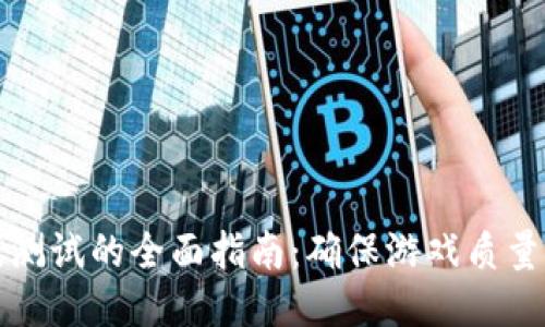 区块链游戏测试的全面指南：确保游戏质量与用户体验