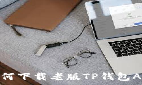   
如何下载老版TP钱包APP