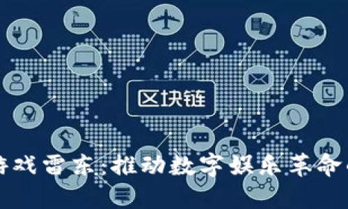 区块链游戏雷东：推动数字娱乐革命的新引擎