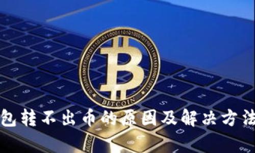TP钱包转不出币的原因及解决方法解析