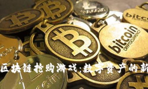 探索区块链抢购游戏：数字资产的新前沿