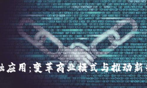 区块链金融应用：变革商业模式与推动新兴产业发展