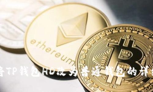如何将TP钱包HD改为普通钱包的详细指南