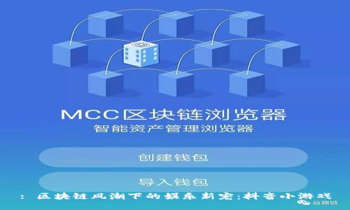 : 区块链风潮下的娱乐新宠：抖音小游戏