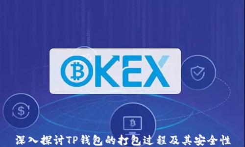 
深入探讨TP钱包的打包过程及其安全性