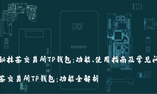 探秘抹茶交易所TP钱包：功能、使用指南及常见问题

抹茶交易所TP钱包：功能全解析