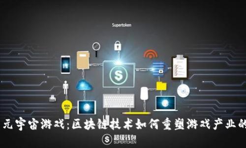 NFT 元宇宙游戏：区块链技术如何重塑游戏产业的未来