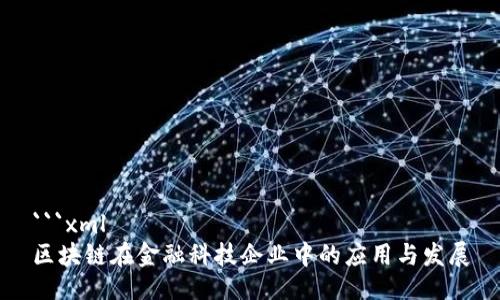 ```xml
区块链在金融科技企业中的应用与发展
