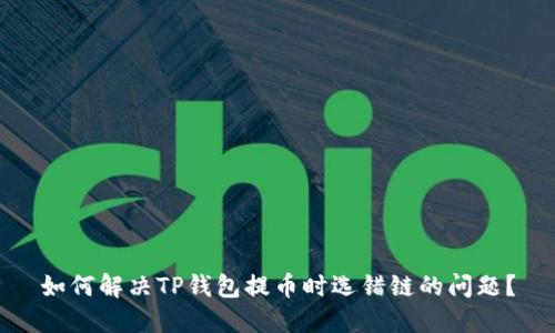 如何解决TP钱包提币时选错链的问题？