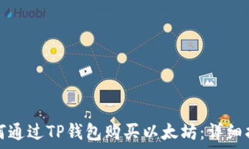   
如何通过TP钱包购买以太坊：详细指南