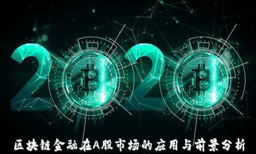 
区块链金融在A股市场的应用与前景分析