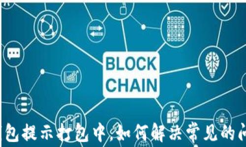 
TP钱包提示打包中，如何解决常见的问题？