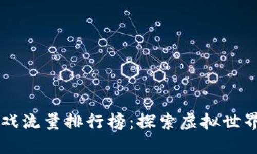 区块链游戏流量排行榜：探索虚拟世界的新纪元