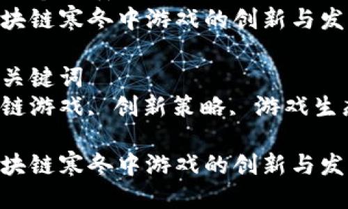 思考一个优质的  
在区块链寒冬中游戏的创新与发展  

相关关键词  
区块链游戏, 创新策略, 游戏生态  

在区块链寒冬中游戏的创新与发展