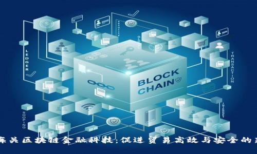 青岛海关区块链金融科技：促进贸易高效与安全的新动能