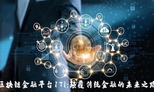   
区块链金融平台17i：颠覆传统金融的未来之路