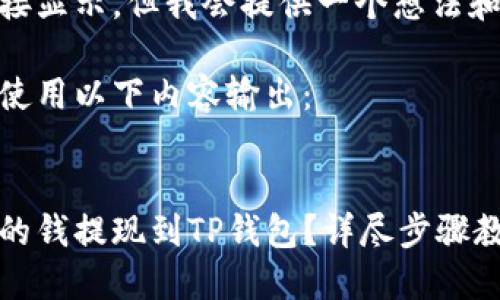 标记不能直接显示，但我会提供一个想法和相关内容。

你可以考虑使用以下内容输出：


如何将币安的钱提现到TP钱包？详尽步骤教你轻松完成