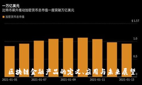 区块链金融产品的定义、应用与未来展望