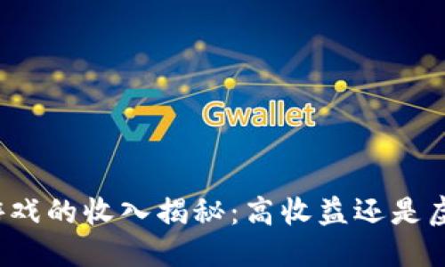 优质
区块链游戏的收入揭秘：高收益还是虚幻泡沫？
