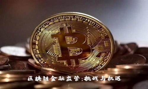 区块链金融监管：挑战与机遇