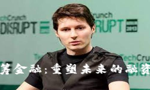 : 区块链网筹金融：重塑未来的融资与投资模式