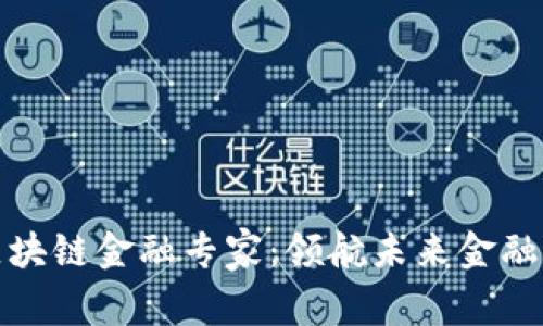 亚洲区块链金融专家：领航未来金融新生态