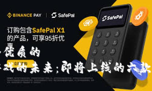 思考一个优质的  
区块链游戏的未来：即将上线的六款创新佳作
