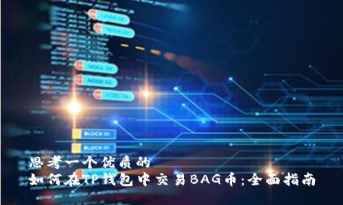 思考一个优质的
如何在TP钱包中交易BAG币：全面指南