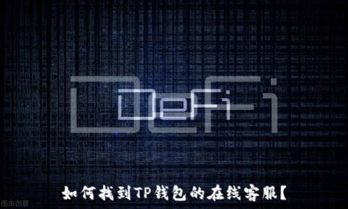   
如何找到TP钱包的在线客服？