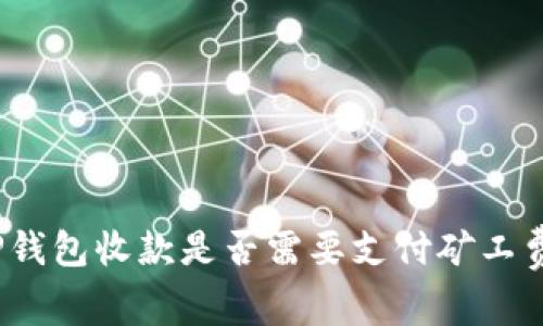 TP钱包收款是否需要支付矿工费？