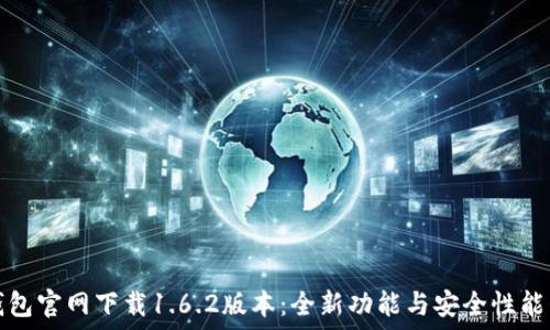   
TP钱包官网下载1.6.2版本：全新功能与安全性能升级