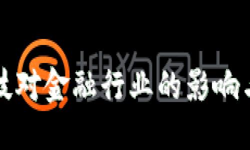 思考及关键词


区块链科技对金融行业的影响与未来发展