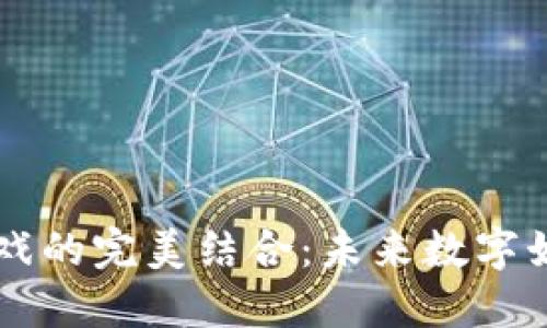 区块链与游戏的完美结合：未来数字娱乐的新格局