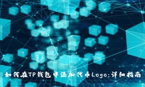 如何在TP钱包中添加代币Logo：详细指南