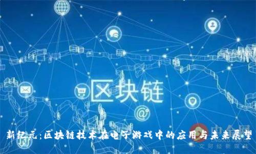 新纪元：区块链技术在电子游戏中的应用与未来展望