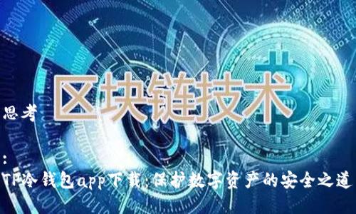 思考

:
TP冷钱包app下载：保护数字资产的安全之道