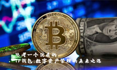 思考一个优质的  
TP钱包：数字资产管理的未来之选