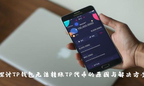 探讨TP钱包无法转账TP代币的原因与解决方案
