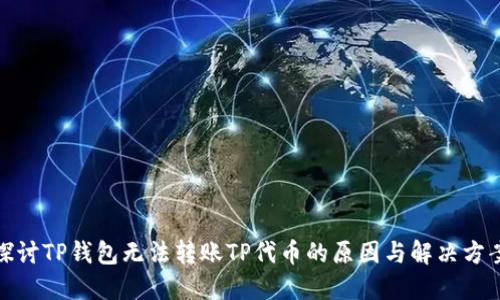 探讨TP钱包无法转账TP代币的原因与解决方案