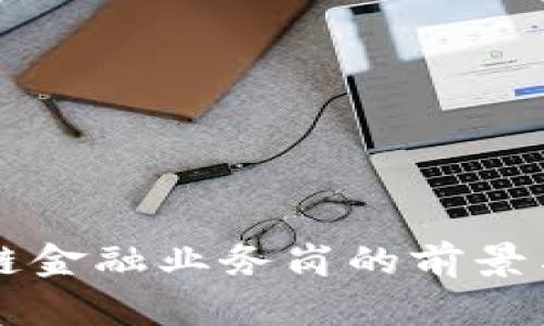 区块链金融业务岗的前景与挑战