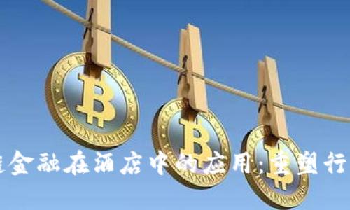 区块链金融在酒店中的应用：重塑行业格局