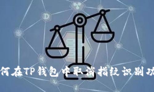 如何在TP钱包中取消指纹识别功能