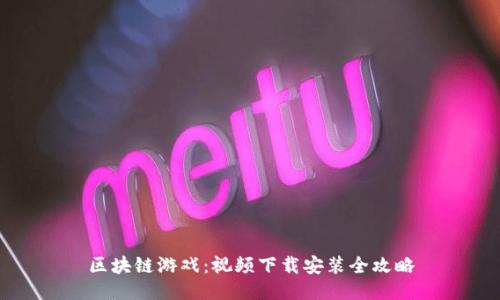 区块链游戏：视频下载安装全攻略