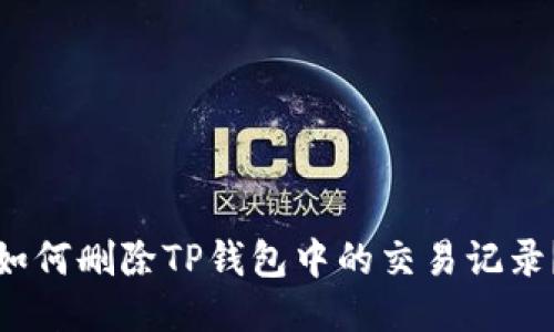 如何删除TP钱包中的交易记录？