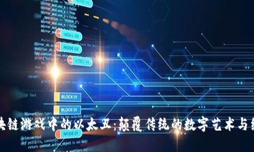 探秘区块链游戏中的以太丑：颠覆传统的数字艺术与经济模式