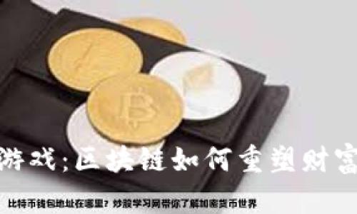 造富游戏：区块链如何重塑财富创造