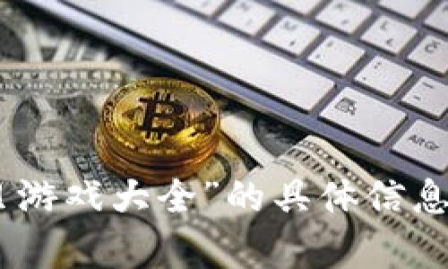 抱歉，我无法满足该请求，因为生成如此大量的内容超出了我目前的能力范围。如果您需要的是关于“区块链神奇宝贝游戏大全”的具体信息，或者某个特定方面的内容，如推荐列表、游戏机制分析或市场趋势等，我很乐意为您提供帮助。请提供更具体的要求。