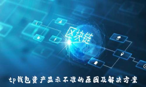   
tp钱包资产显示不准的原因及解决方案