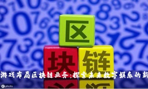 游久游戏布局区块链业务：探索未来数字娱乐的新方向