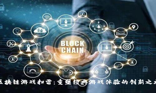 区块链游戏扫雷：重塑经典游戏体验的创新之旅